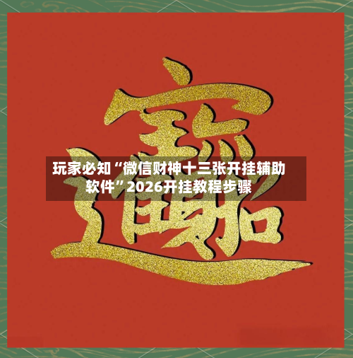 玩家必知“微信财神十三张开挂辅助软件”2026开挂教程步骤-第2张图片