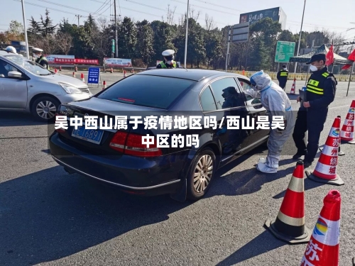 吴中西山属于疫情地区吗/西山是吴中区的吗