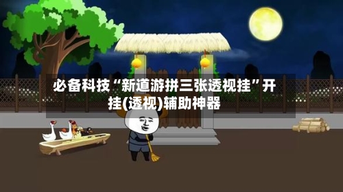 必备科技“新道游拼三张透视挂”开挂(透视)辅助神器-第3张图片