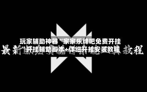 玩家辅助神器“家家乐牌吧免费开挂”开挂辅助脚本+详细开挂安装教程