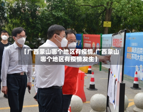 【广西蒙山哪个地区有疫情,广西蒙山哪个地区有疫情发生】-第2张图片