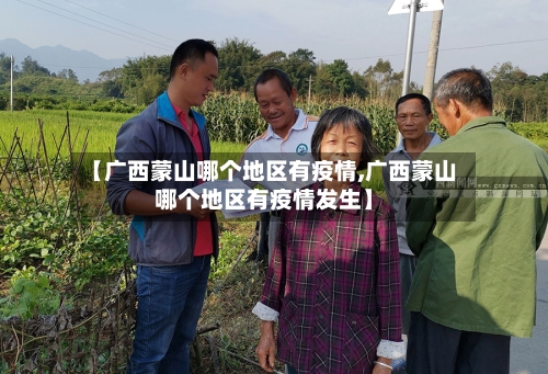 【广西蒙山哪个地区有疫情,广西蒙山哪个地区有疫情发生】