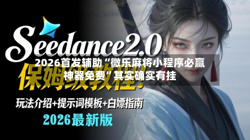 2026首发辅助“微乐麻将小程序必赢神器免费”其实确实有挂