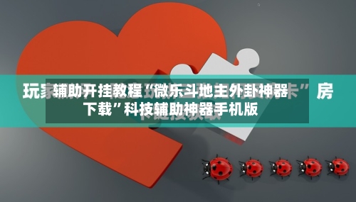 辅助开挂教程“微乐斗地主外卦神器下载	”科技辅助神器手机版-第2张图片