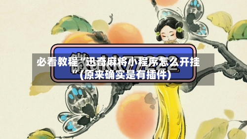 必看教程“迅奇麻将小程序怎么开挂”(原来确实是有插件)-第1张图片