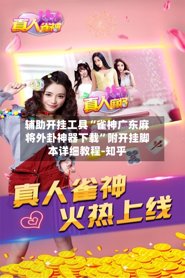 辅助开挂工具“雀神广东麻将外卦神器下载”附开挂脚本详细教程-知乎-第2张图片