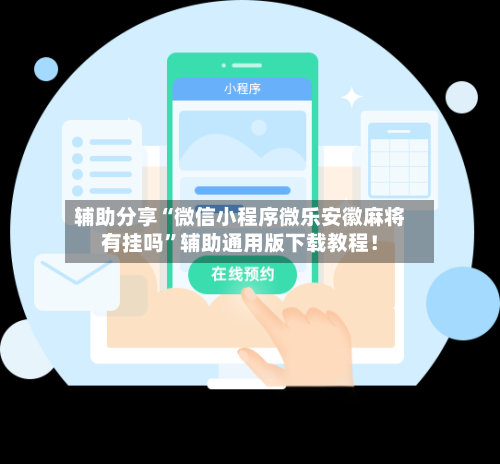 辅助分享“微信小程序微乐安徽麻将有挂吗	”辅助通用版下载教程！-第2张图片