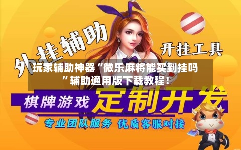 玩家辅助神器“微乐麻将能买到挂吗	”辅助通用版下载教程！-第3张图片
