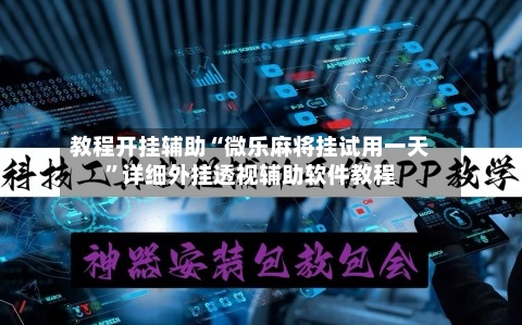 教程开挂辅助“微乐麻将挂试用一天”详细外挂透视辅助软件教程-第3张图片