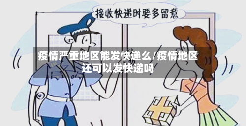 疫情严重地区能发快递么/疫情地区还可以发快递吗
