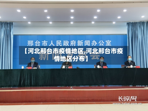 【河北邢台市疫情地区,河北邢台市疫情地区分布】-第2张图片