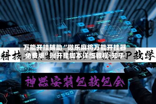 万能开挂辅助“微乐麻将万能开挂器免费版”附开挂脚本详细教程-知乎
