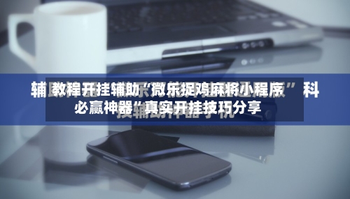 教程开挂辅助“微乐捉鸡麻将小程序必赢神器	”真实开挂技巧分享-第2张图片