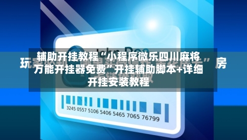 辅助开挂教程“小程序微乐四川麻将万能开挂器免费”开挂辅助脚本+详细开挂安装教程