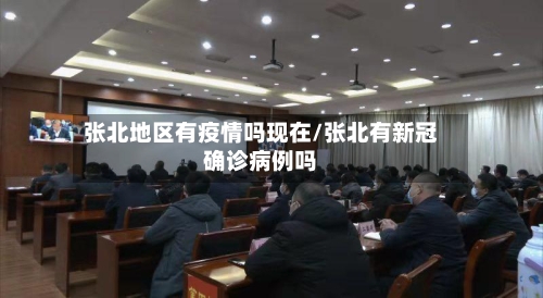 张北地区有疫情吗现在/张北有新冠确诊病例吗