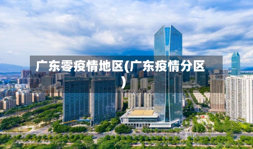 广东零疫情地区(广东疫情分区)-第1张图片