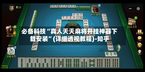 必备科技“真人天天麻将开挂神器下载安装”(详细透视教程)-知乎-第2张图片