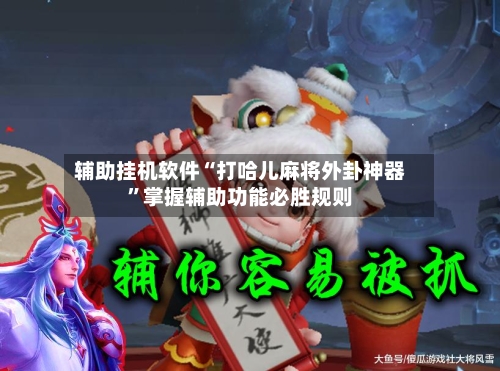 辅助挂机软件“打哈儿麻将外卦神器”掌握辅助功能必胜规则-第3张图片