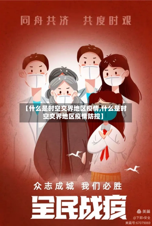 【什么是时空交界地区疫情,什么是时空交界地区疫情防控】-第2张图片