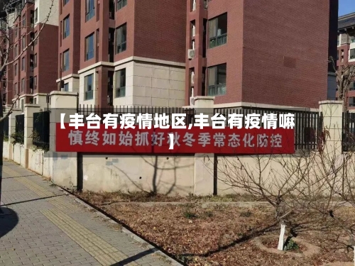 【丰台有疫情地区,丰台有疫情嘛】