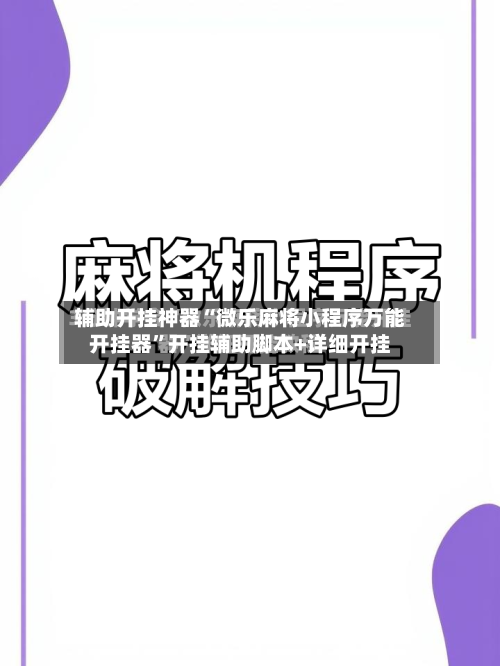 辅助开挂神器“微乐麻将小程序万能开挂器”开挂辅助脚本+详细开挂-第1张图片