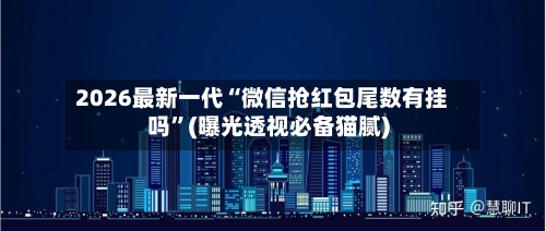 2026最新一代“微信抢红包尾数有挂吗	”(曝光透视必备猫腻)-第2张图片
