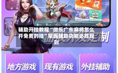 辅助开挂教程“微乐广东麻将怎么开免费的挂”掌握辅助功能必胜规则-第2张图片