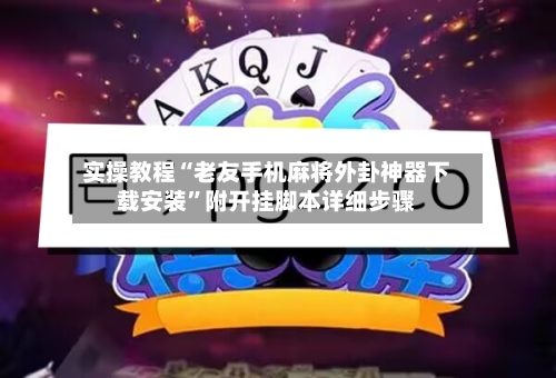 实操教程“老友手机麻将外卦神器下载安装”附开挂脚本详细步骤-第3张图片