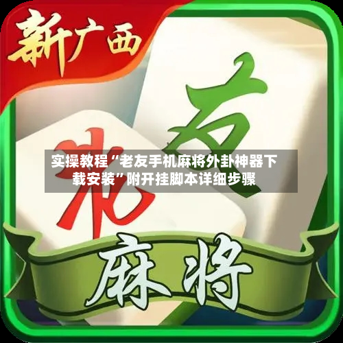 实操教程“老友手机麻将外卦神器下载安装	”附开挂脚本详细步骤-第2张图片