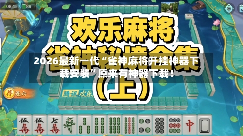 2026最新一代“雀神麻将开挂神器下载安装”原来有神器下载！-第2张图片