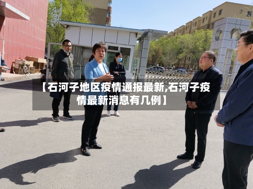 【石河子地区疫情通报最新,石河子疫情最新消息有几例】-第2张图片
