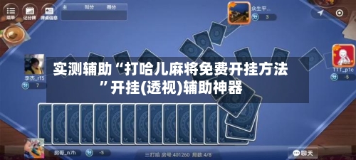 实测辅助“打哈儿麻将免费开挂方法”开挂(透视)辅助神器-第3张图片