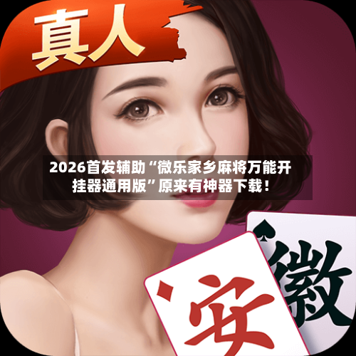2026首发辅助“微乐家乡麻将万能开挂器通用版”原来有神器下载！-第2张图片