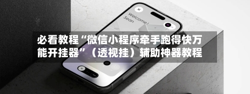 必看教程“微信小程序牵手跑得快万能开挂器”（透视挂）辅助神器教程-第2张图片