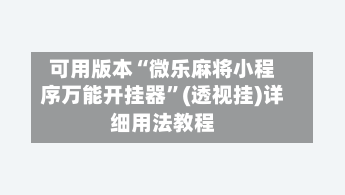 可用版本“微乐麻将小程序万能开挂器”(透视挂)详细用法教程-第2张图片