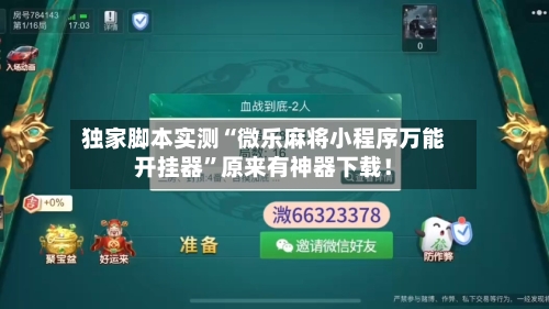独家脚本实测“微乐麻将小程序万能开挂器”原来有神器下载！-第3张图片