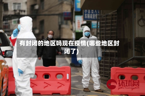 有封闭的地区吗现在疫情(哪些地区封闭了)-第2张图片