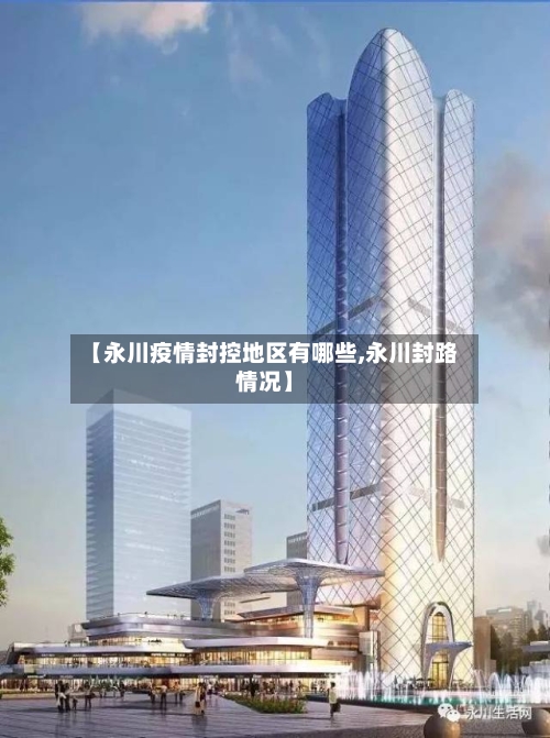 【永川疫情封控地区有哪些,永川封路情况】-第2张图片