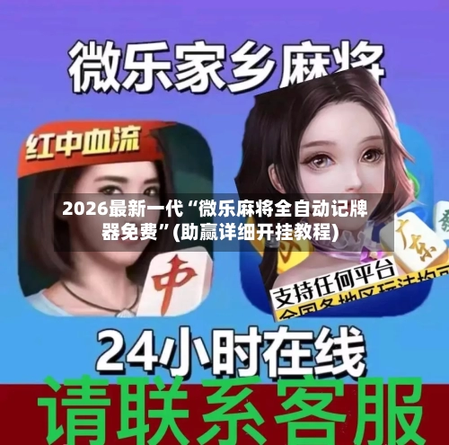 2026最新一代“微乐麻将全自动记牌器免费”(助赢详细开挂教程)-第2张图片