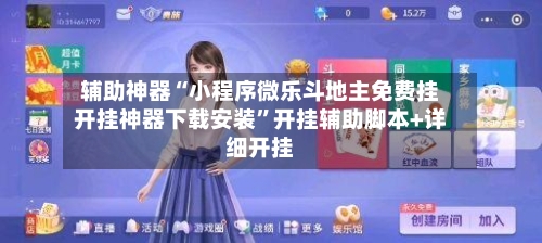 辅助神器“小程序微乐斗地主免费挂开挂神器下载安装	”开挂辅助脚本+详细开挂-第2张图片