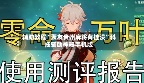 辅助教程“聚友贵州麻将有挂没”科技辅助神器手机版-第2张图片