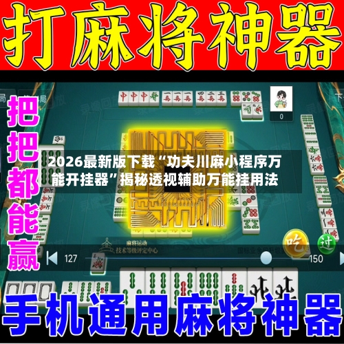 2026最新版下载“功夫川麻小程序万能开挂器”揭秘透视辅助万能挂用法-第2张图片