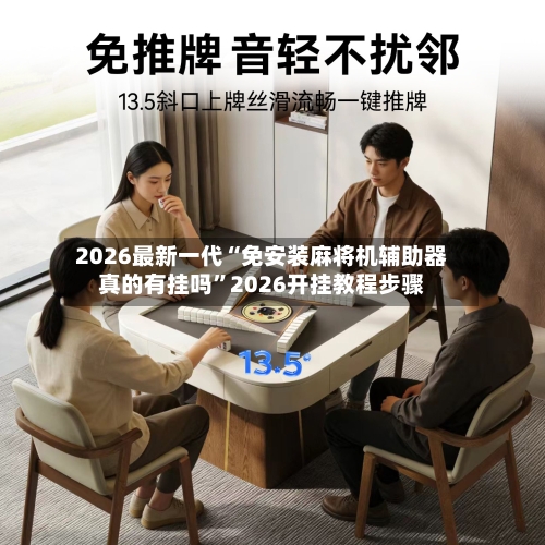 2026最新一代“免安装麻将机辅助器真的有挂吗	”2026开挂教程步骤-第2张图片
