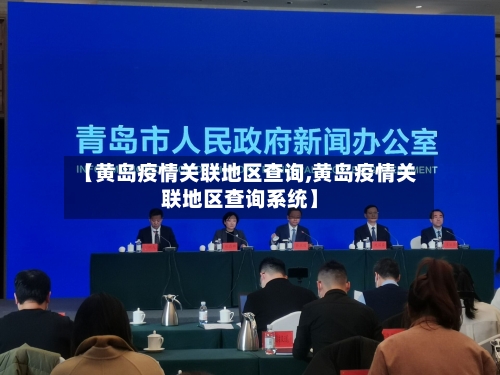【黄岛疫情关联地区查询,黄岛疫情关联地区查询系统】