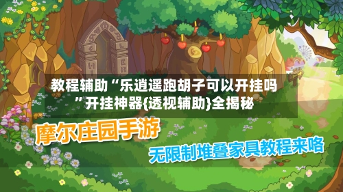 教程辅助“乐逍遥跑胡子可以开挂吗”开挂神器{透视辅助}全揭秘-第2张图片