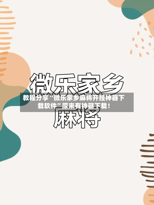 教程分享“微乐家乡麻将开挂神器下载软件	”原来有神器下载！-第2张图片