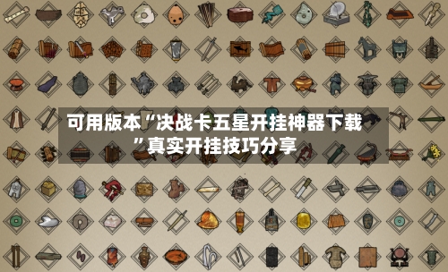 可用版本“决战卡五星开挂神器下载”真实开挂技巧分享-第3张图片