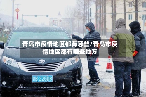 青岛市疫情地区都有哪些/青岛市疫情地区都有哪些地方