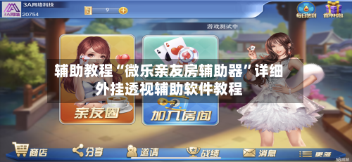 辅助教程“微乐亲友房辅助器	”详细外挂透视辅助软件教程-第3张图片