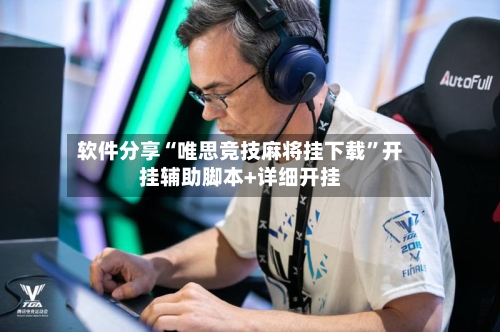 软件分享“唯思竞技麻将挂下载”开挂辅助脚本+详细开挂